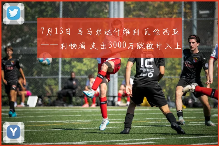 必赢官网登录网址 - 7月13日 马马尔达什维利 瓦伦西亚——利物浦 支出3000万欧被计入上赛季