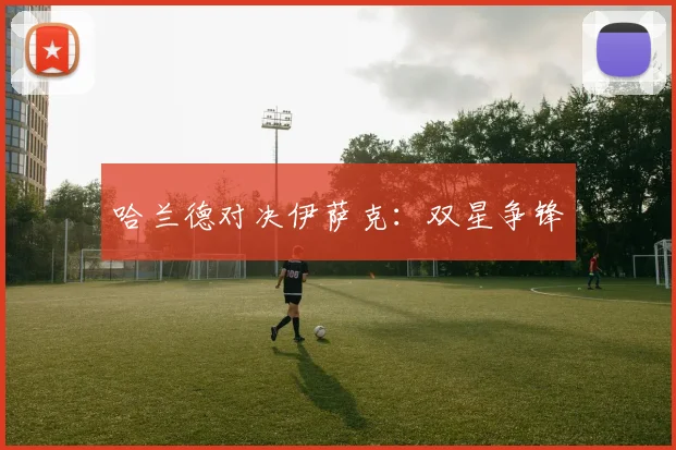 必赢官网登录网址 - 哈兰德对决伊萨克：双星争锋