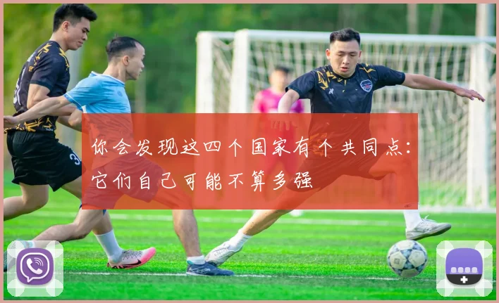 必赢官网登录网址 - 你会发现这四个国家有个共同点：它们自己可能不算多强