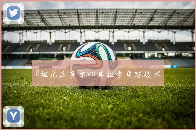 E组厄瓜多尔vs库拉索角球战术