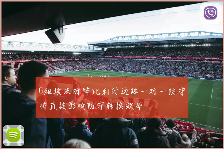 G组埃及对阵比利时边路一对一防守将直接影响防守转换效率
