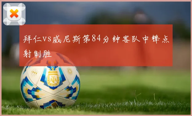 拜仁vs威尼斯第84分钟客队中锋点射制胜